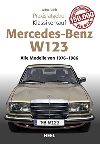 Praxisratgeber Klassikerkauf Mercedes Benz W 123: Alle Modelle von 1976 bis 1986: Alle Modelle von 1975 bis 1986 von Heel Verlag GmbH